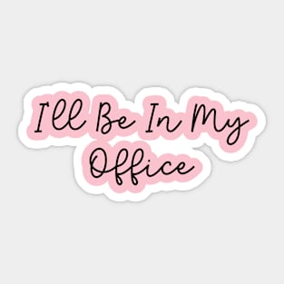 I'll Be In My Office Sticker